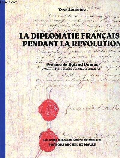 LA DIPLOMATIE FRANCAISE PENDANT LA REVOLUTION - PREFACE DE ROLAND DUMAS - MINISTRE D'ETAT- MINISTRE DES AFFAIRES ETRANGERES