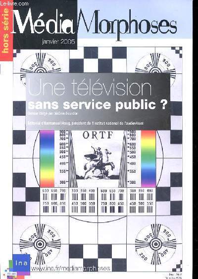 MEDIAMORPHOSES - HORS SERIE 2005 - UNE TELEVISION SANS SERVICE PUBLIC? - EDITORIAL D'EMMANUEL HOOG PRESIDENT DE L'INSTITUT NATIONAL DE L'AUDIOVISUEL - QUOI DE NEUF DANS LA CRISE? - LE SERVICE PUBLIC FRANCAIS DANS LA TOURMENTE - 1974 UNE EXCEPTION