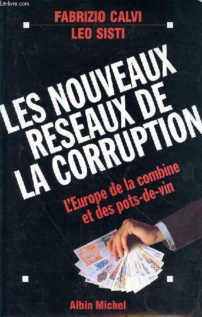 LES NOUVEAUX RESEAUX DE LA CORRUPTION - L'EUROPE DE LA COMBINE ET DES POTS DE VIN