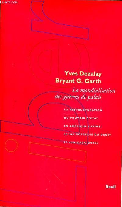 LA MONDIALISATION DES GUERRES DE PALAIS - LA RESTRUCTURATION DU POUVOIR D'ETAT EN AMERIQUE LATINE - ENTRE NOTABLES DU DROIT ET CHICAGO BOYS