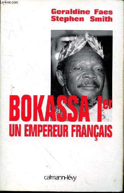 BOKASSA 1ER - UN EMPEREUR FRANCAIS