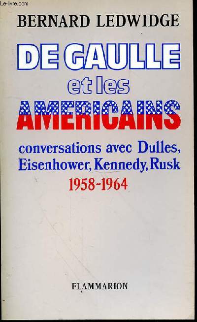 DE GAULLE ET LES AMERICAINS - CONVERSATIONS AVEC DULLES, EISENHOWER!, KENNEDY, RUSK - 1958-1964