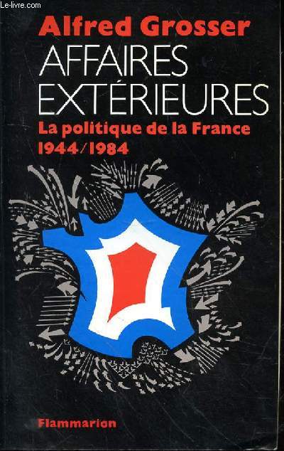 AFFAIRES EXTERIEURES - LA POLITIQUE DE LA FRANCE 1944/1984