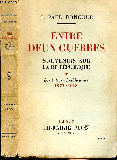 ENTRE DEUX GUERRES - SOUVENIRS SUR LA IIIe REPUBLIQUE - TOME 1 : LES LUTTES REPUBLICAINES 1877-1918