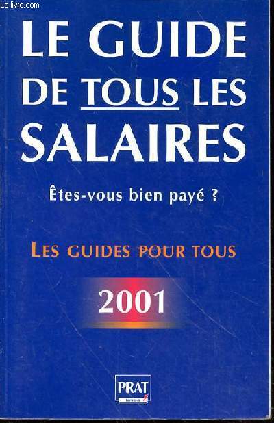 LE GUIDE DE TOUS LES SALAIRES - ETES-VOUS BIEN PAYE? - LES GUIDES POUR TOUS 2001