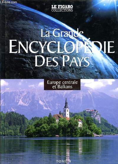 LA GRANDE ENCYCLOPEDIE DES PAYS - TOME 4 - EUROPE CENTRALE ET BALKANS