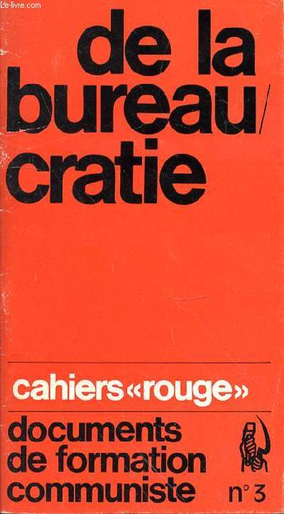 CAHIER ROUGE N3 - DE LA BUREAUCRATIE - DOCUMENTS DE FORMATION COMMUNISTE - CONCEPTS DE BASE SUR LA BUREAUCRATIE - EXPERIENCES HISTORIQUES DU PB DE LA BUREAUCRATIE DANS LE MOUVEMENT OUVRIER - LA BUREAUCRATIE DANS LES ETATS OUVRIERS