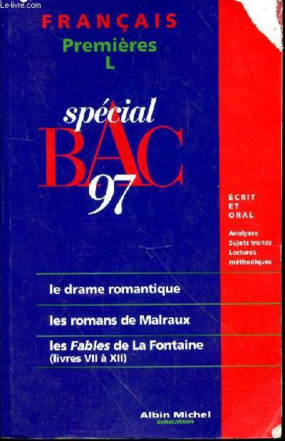 SPECIAL BAC 97 - FRANCAIS PREMIERES L - LE DRAME ROMANTIQUE - LES ROMANS DE MALRAUX - LES FABLES DE LA FONTAINE (LIVRES VII A XII) - ECRIT ET ORAL