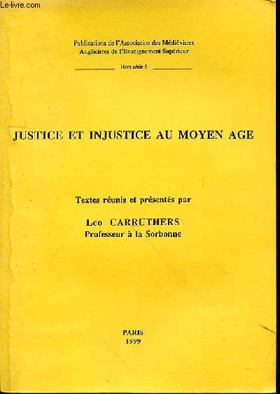 BULLETIN DES ANGLICISTES MEDIEVISTES N5 - HS - JUSTICE ET INJUSTICE AU MOYEN AGE - TEXTES REUNIS ET PRESENTES PAR LEO CARRUTHERS PROFESSEUR A LA SORBONNE