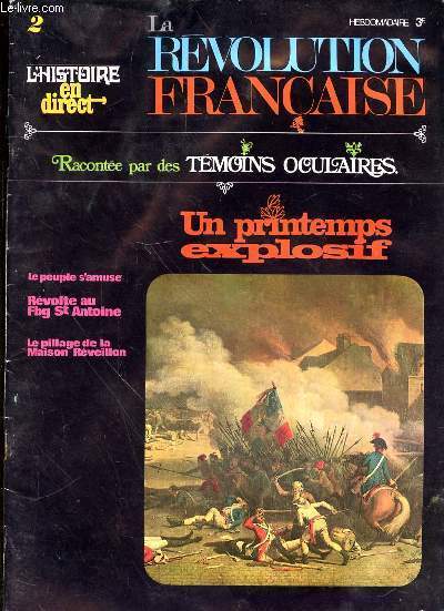 L'HISTOIRE EN DIRECT - LA REVOLUTION FRANCAISE RACONTEE PAR DES TEMOINS OCULAIRES - N 2 - PRINTEMPS 1789 : LA COUR S'AMUSE LE PEUPLE AUSSI - ET POURTANT LA MISERE EST GRANDE - FLAMBEE AU FAUBOURG SAINT ANTOINE : LE PILLAGE DE LA MAISON REVEILLON -