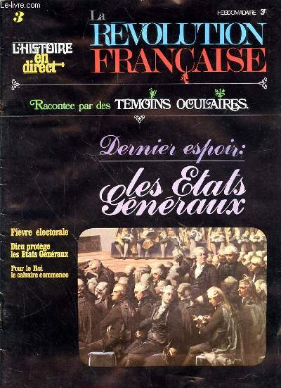 L'HISTOIRE EN DIRECT - LA REVOLUTION FRANCAISE RACONTEE PAR DES TEMOINS OCULAIRES - N 3 - 6 NOVEMBRE 1968 - ETATS GENERAUX : LE ROI OUVRE LA CAMPAGNE ELECTORALE AVRIL-MAI 1789 : UNE ELECTION A PARIS - LES ELECTIONS EN PROVINCE - LES MANIGANCES DU DUC