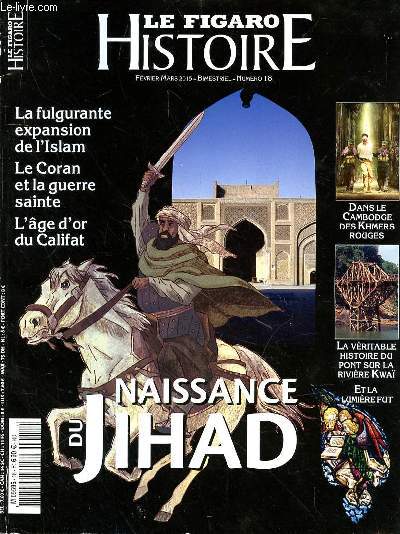 LE FIGARO HISTOIRE - N18 - FEVRIER-MARS 2015 - NAISSANCE DU JIHAD - LA FULGURANTE EXPANSION DE L'ISLAM - LE CORAN ET LA GUERRE SAINTE - L'AGE D'OR DU CALIFAT - DANS LE CAMBODGE DES KHMERS ROUGES - LA VERITABLE HISTOIRE DU PONT DE LA RIVIERE KWAI -