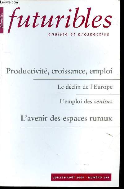 FUTURIBLES ANALYSE ET PROSPECTIVE N299 - JUILLET-AOUT 2004 - PRODUCTIVITE - CROISSANCE - EMPLOI - LE DECLIN DE L'EUROPE - L'EMPLOI DES SENIORS - L'AVENIR DES ESPACES RURAUX
