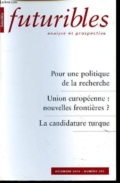 FUTURIBLES ANALYSE ET PROSPECTIVE N303 - DECEMBRE 2004 - POUR UNE POLITIQUE DE LA RECHERCHE - UNION EUROPEENNE : NOUVELLES FRONTIERES? - LA CANDIDATURE TURQUE